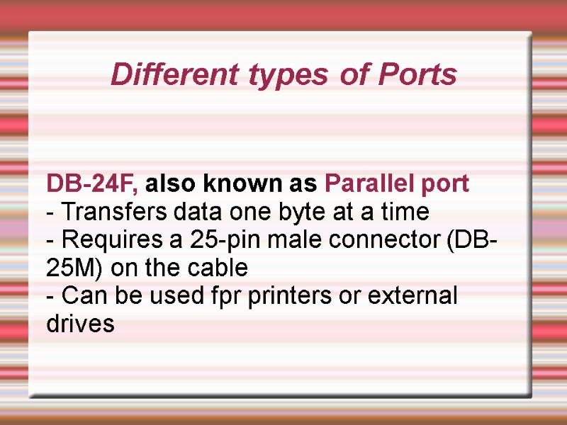Different types of Ports DB-24F, also known as Parallel port - Transfers data one